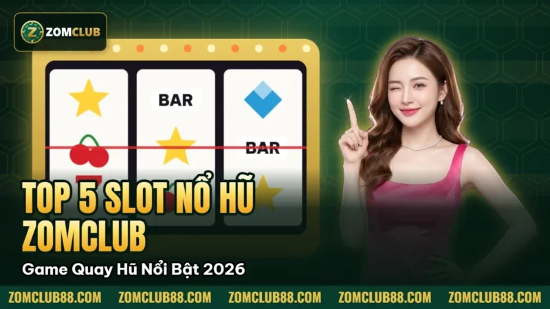 Top 5 Slot Nổ Hũ Zomclub - Game Quay Hũ Nổi Bật 2026 1 Hình minh họa bài viết: Top 5 Slot Nổ Hũ Zomclub Game Quay Hũ Nổi Bật 2026
