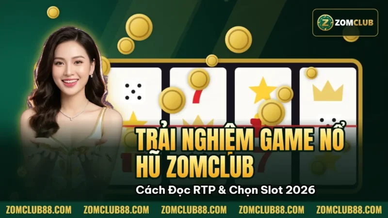 Trải Nghiệm Game Nổ Hũ Zomclub - Cách Đọc RTP & Chọn Slot 2026 2 Hình minh họa bài viết: Trải Nghiệm Game Nổ Hũ Zomclub Cách Đọc RTP & Chọn Slot 2026