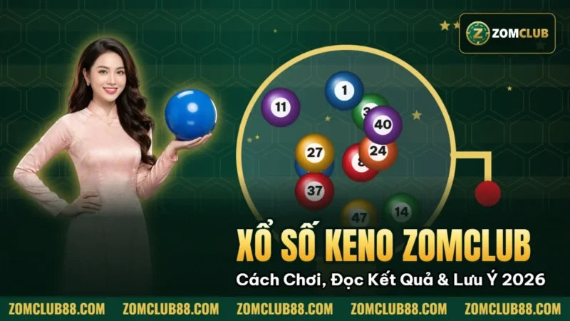 Xổ Số Keno Zomclub - Cách Chơi, Đọc Kết Quả & Lưu Ý 2026 4 Hình minh họa bài viết: Xổ Số Keno Zomclub Cách Chơi, Đọc Kết Quả & Lưu Ý 2026
